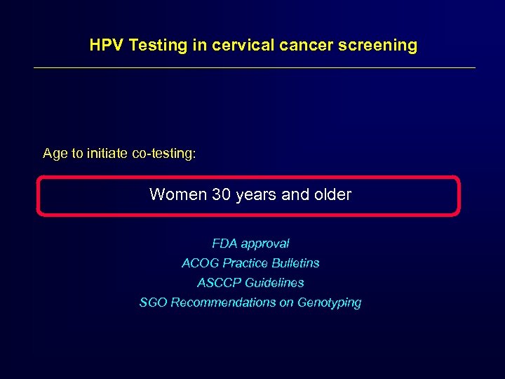 HPV Testing in cervical cancer screening Age to initiate co-testing: Women 30 years and