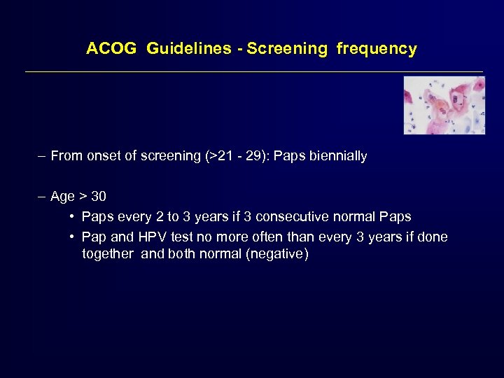 ACOG Guidelines - Screening frequency – From onset of screening (>21 - 29): Paps