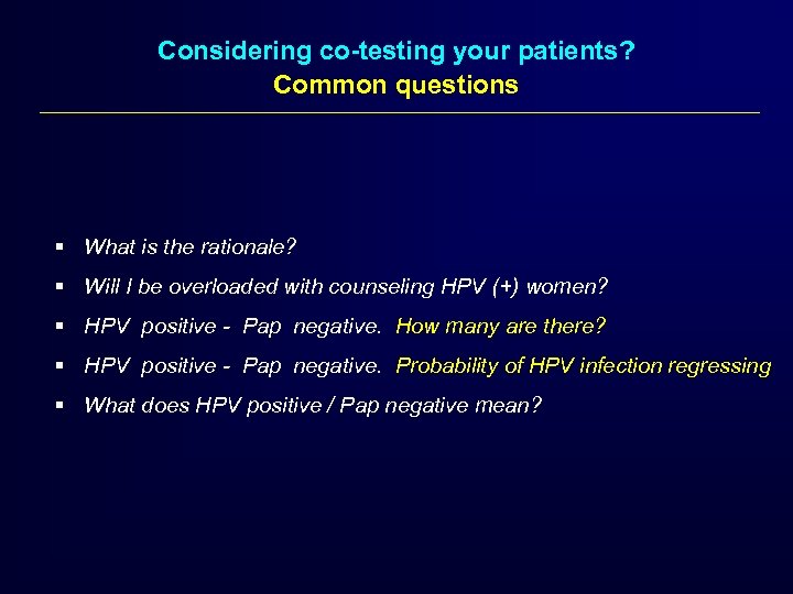 Considering co-testing your patients? Common questions § What is the rationale? § Will I