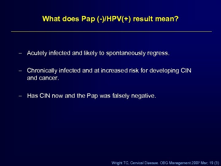 What does Pap (-)/HPV(+) result mean? – Acutely infected and likely to spontaneously regress.