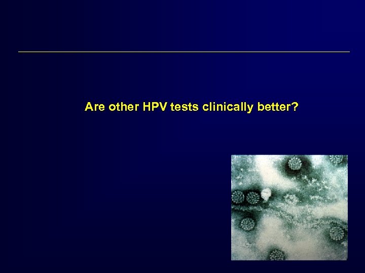 Are other HPV tests clinically better? 