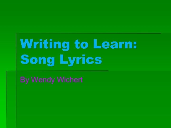 Writing to Learn: Song Lyrics By Wendy Wichert 