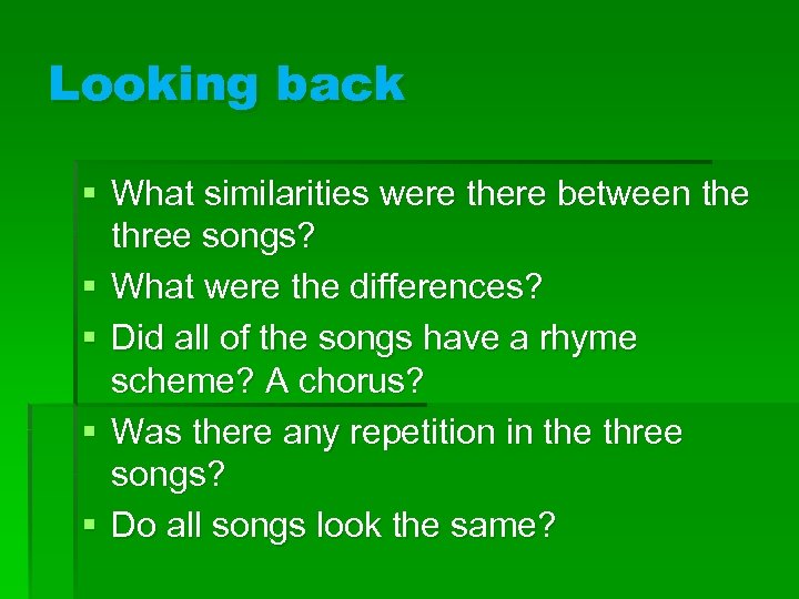 Looking back § What similarities were there between the three songs? § What were