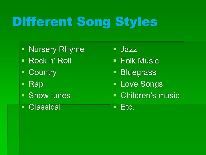 Different Song Styles § § § Nursery Rhyme Rock n’ Roll Country Rap Show