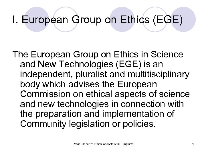 I. European Group on Ethics (EGE) The European Group on Ethics in Science and