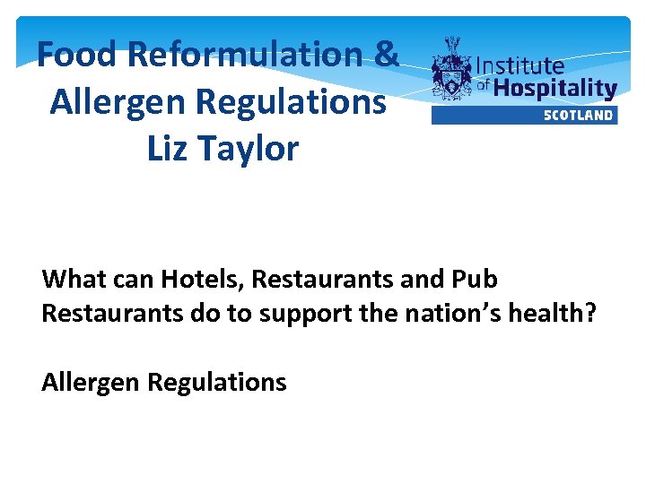 Food Reformulation & Allergen Regulations Liz Taylor What can Hotels, Restaurants and Pub Restaurants