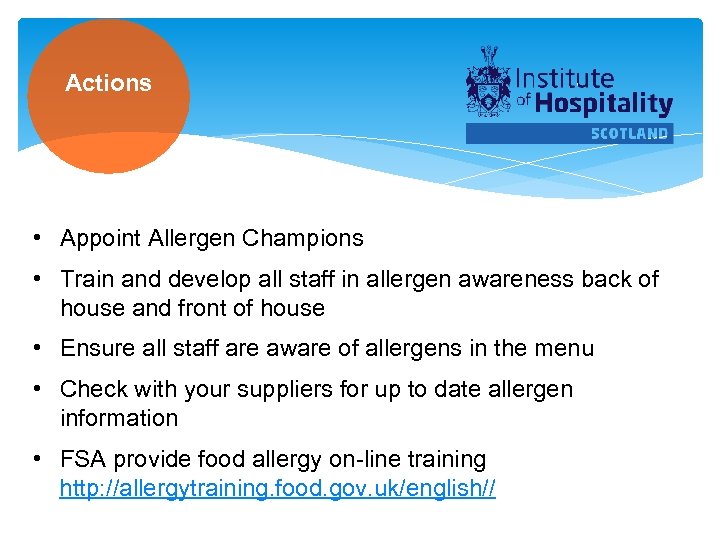 Actions • Appoint Allergen Champions • Train and develop all staff in allergen awareness