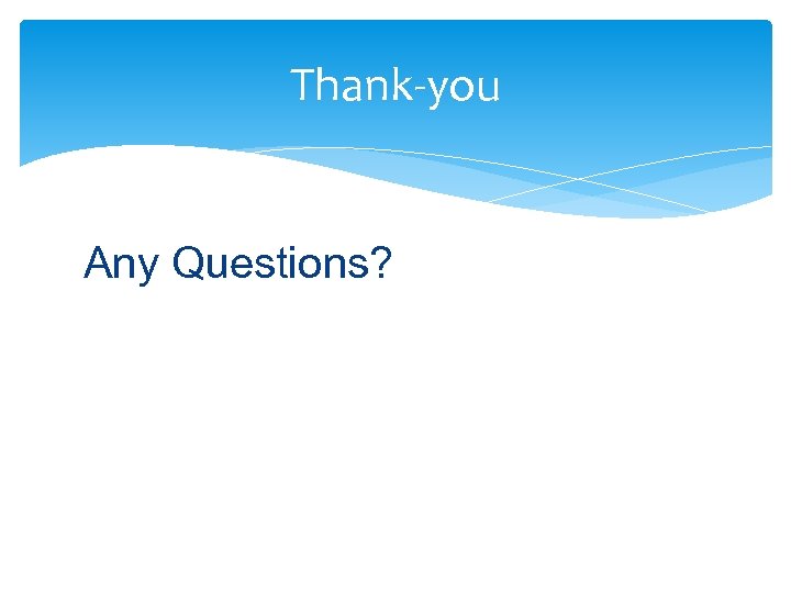 Thank-you Any Questions? 