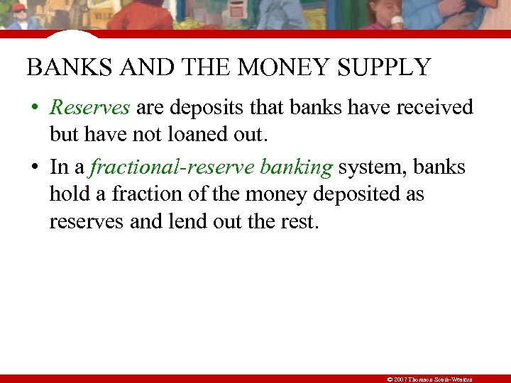 BANKS AND THE MONEY SUPPLY • Reserves are deposits that banks have received but