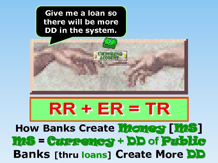 Give me a loan so there will be more DD in the system. How