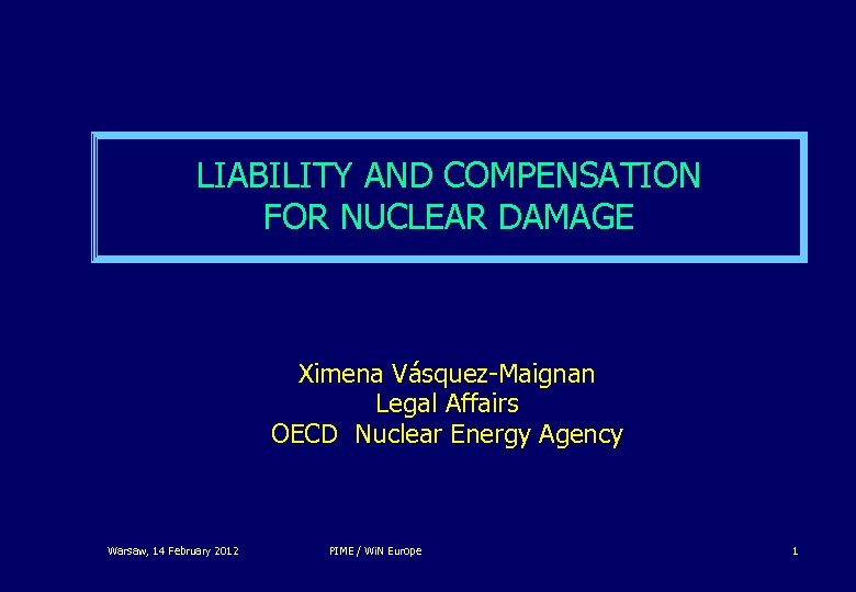 LIABILITY AND COMPENSATION FOR NUCLEAR DAMAGE Ximena Vásquez-Maignan Legal Affairs OECD Nuclear Energy Agency