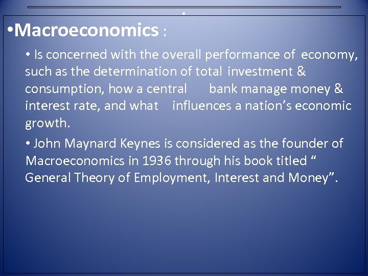  • Macroeconomics : . • Is concerned with the overall performance of economy,