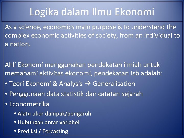 Logika dalam Ilmu Ekonomi As a science, economics main purpose is to understand the
