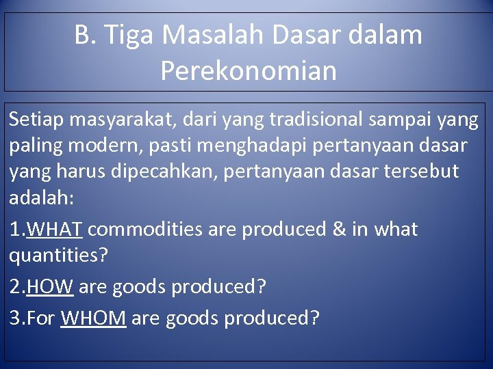 B. Tiga Masalah Dasar dalam Perekonomian Setiap masyarakat, dari yang tradisional sampai yang paling