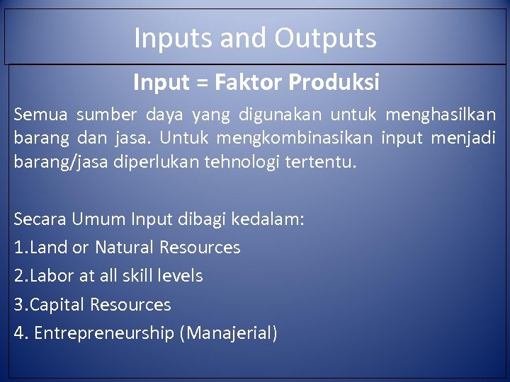 Inputs and Outputs Input = Faktor Produksi Semua sumber daya yang digunakan untuk menghasilkan