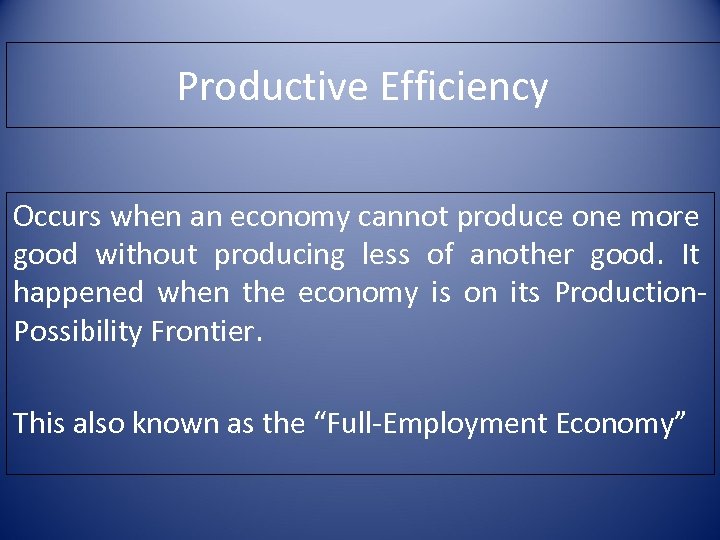 Productive Efficiency Occurs when an economy cannot produce one more good without producing less