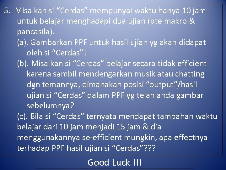 5. Misalkan si “Cerdas” mempunyai waktu hanya 10 jam untuk belajar menghadapi dua ujian