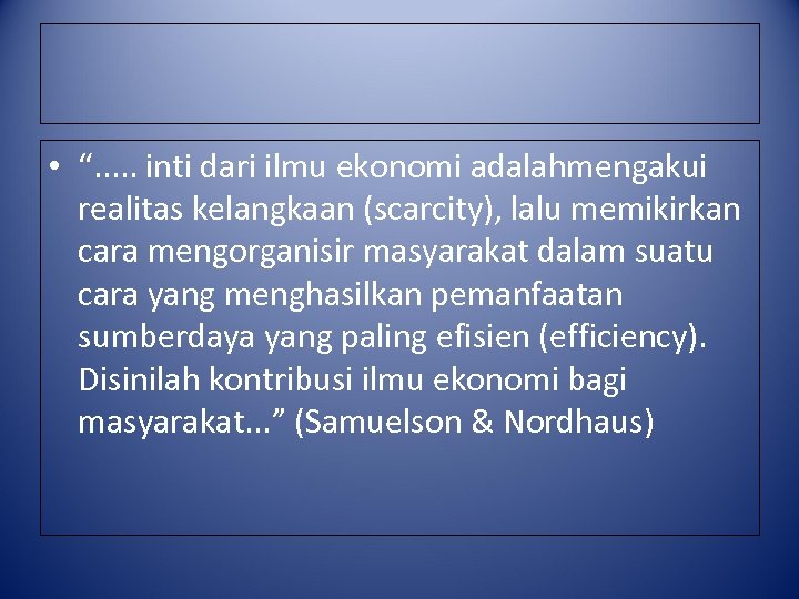  • “. . . inti dari ilmu ekonomi adalahmengakui realitas kelangkaan (scarcity), lalu