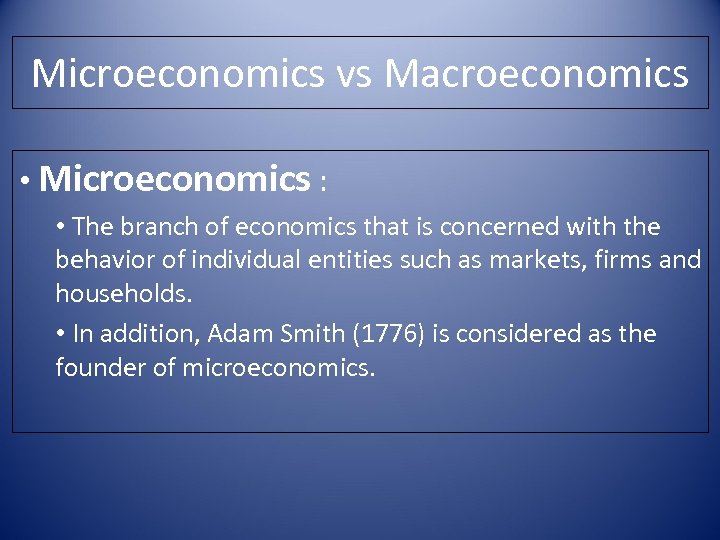 Microeconomics vs Macroeconomics • Microeconomics : • The branch of economics that is concerned