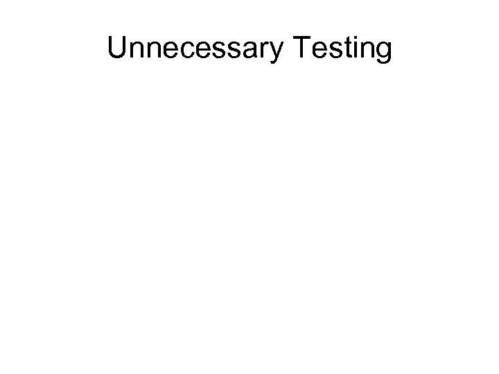 Unnecessary Testing 