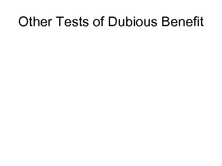 Other Tests of Dubious Benefit 