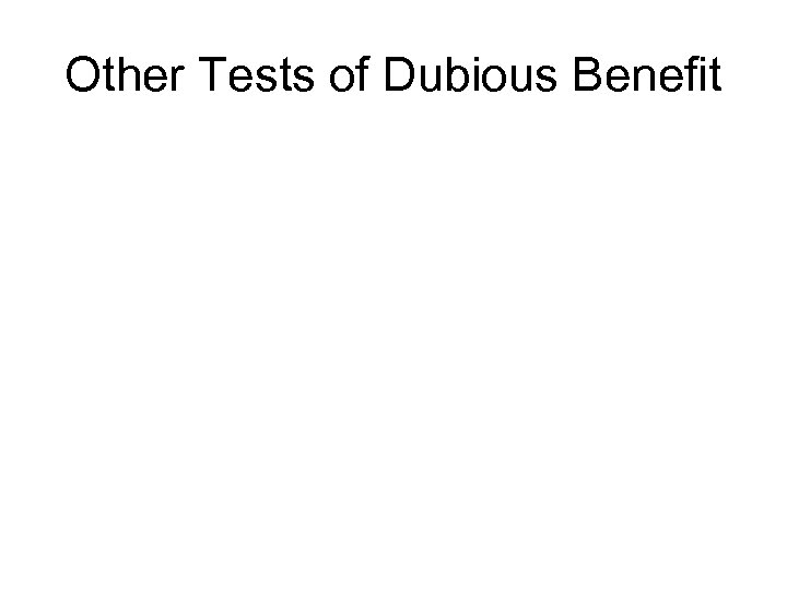 Other Tests of Dubious Benefit 