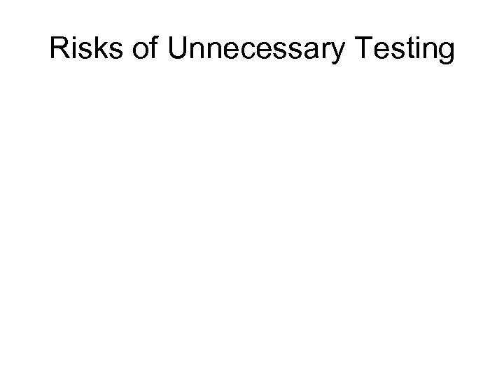 Risks of Unnecessary Testing 