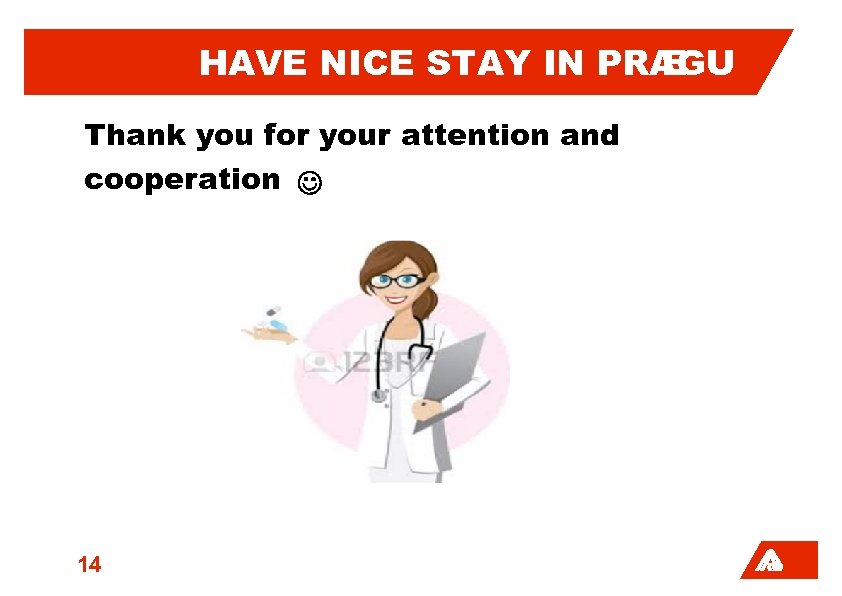HAVE NICE STAY IN PRAGU E Thank you for your attention and cooperation 14