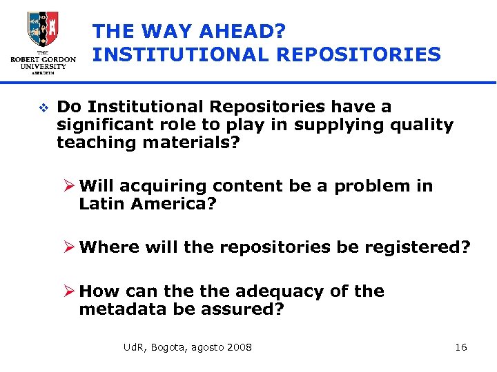THE WAY AHEAD? INSTITUTIONAL REPOSITORIES v Do Institutional Repositories have a significant role to
