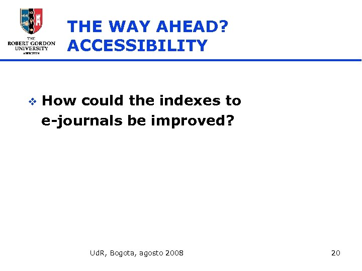 THE WAY AHEAD? ACCESSIBILITY v How could the indexes to e-journals be improved? Ud.