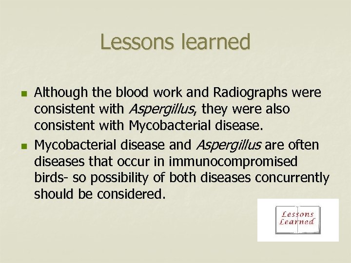 Lessons learned n n Although the blood work and Radiographs were consistent with Aspergillus,