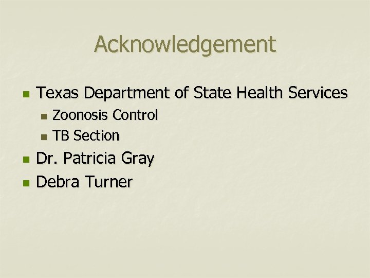 Acknowledgement n Texas Department of State Health Services Zoonosis Control n TB Section n