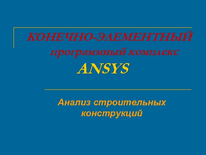 КОНЕЧНО-ЭЛЕМЕНТНЫЙ программный комплекс ANSYS Анализ строительных конструкций 
