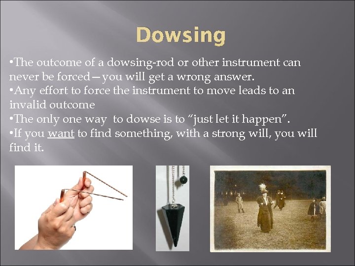 Dowsing • The outcome of a dowsing-rod or other instrument can never be forced—you