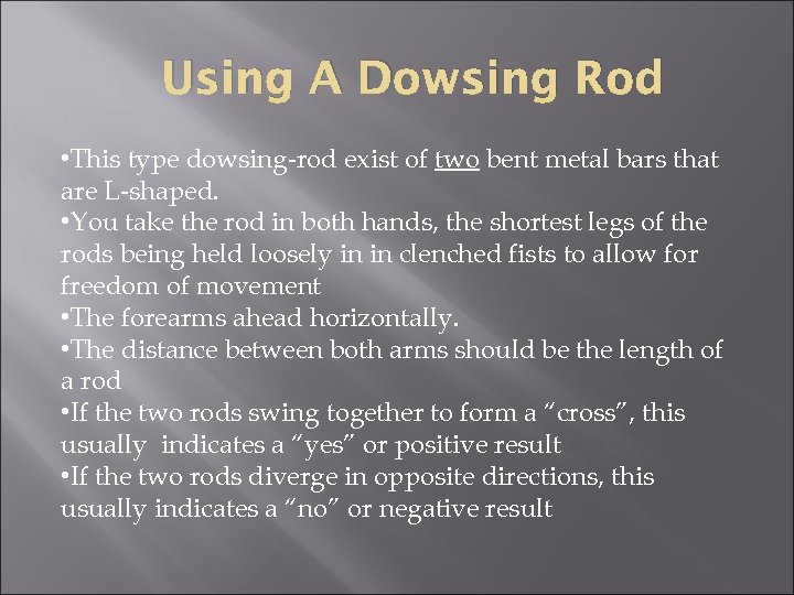 Using A Dowsing Rod • This type dowsing-rod exist of two bent metal bars