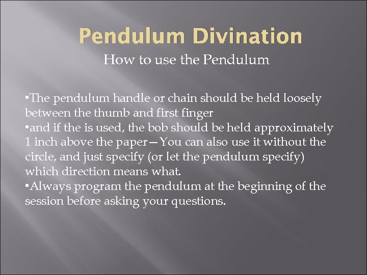 Pendulum Divination How to use the Pendulum • The pendulum handle or chain should