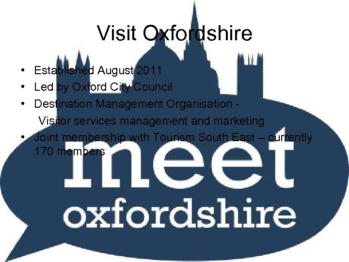 Visit Oxfordshire • Established August 2011 • Led by Oxford City Council • Destination