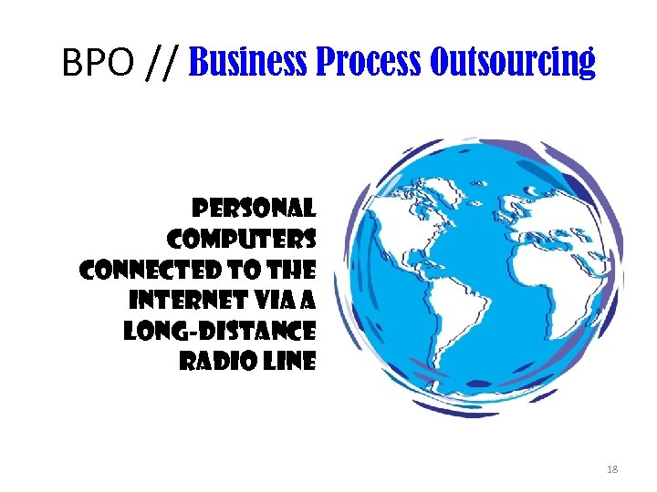 BPO // Business Process Outsourcing PERSONAL COMPUTERS CONNECTED TO THE INTERNET VIA A LONG-DISTANCE