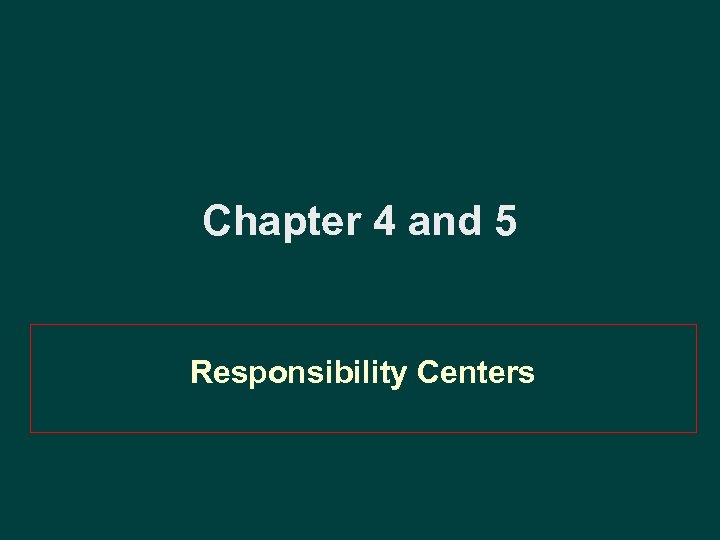 Chapter 4 and 5 Responsibility Centers 