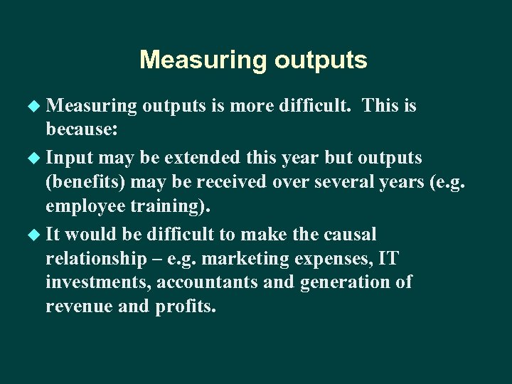 Measuring outputs u Measuring outputs is more difficult. This is because: u Input may