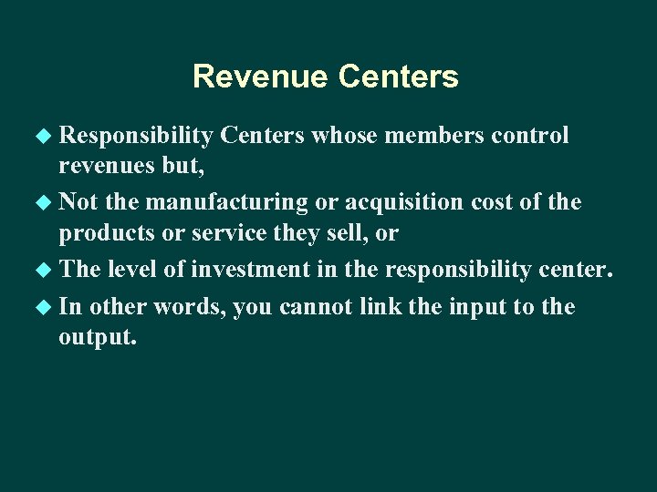 Revenue Centers u Responsibility Centers whose members control revenues but, u Not the manufacturing