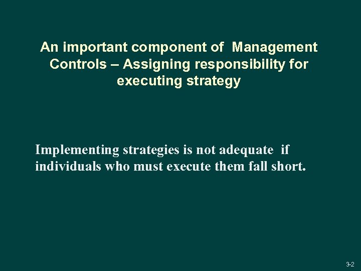 An important component of Management Controls – Assigning responsibility for executing strategy Implementing strategies