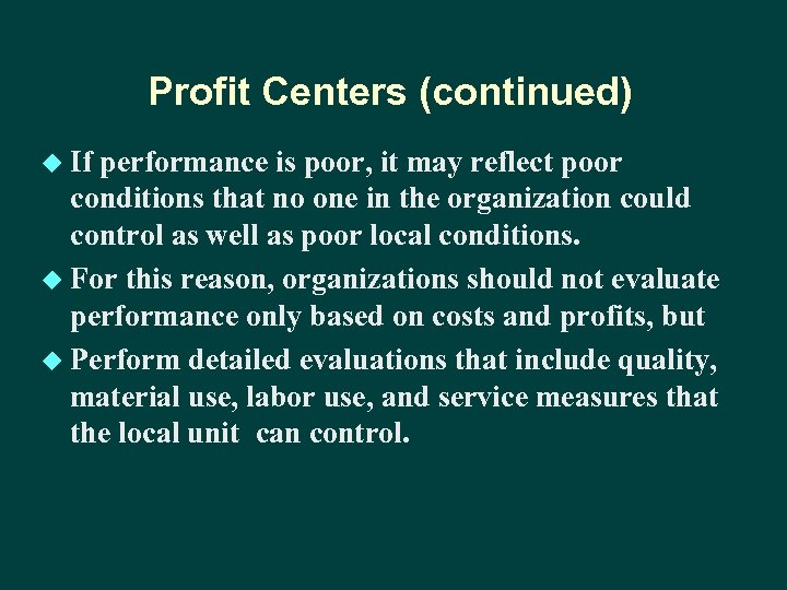 Profit Centers (continued) u If performance is poor, it may reflect poor conditions that