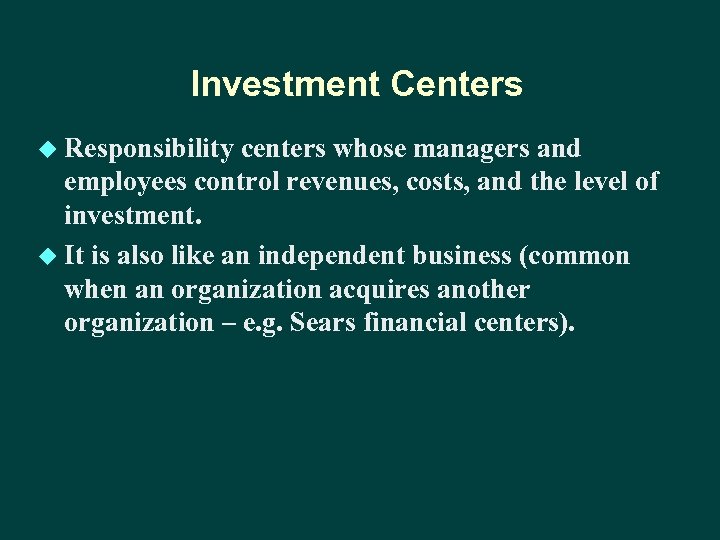 Investment Centers u Responsibility centers whose managers and employees control revenues, costs, and the