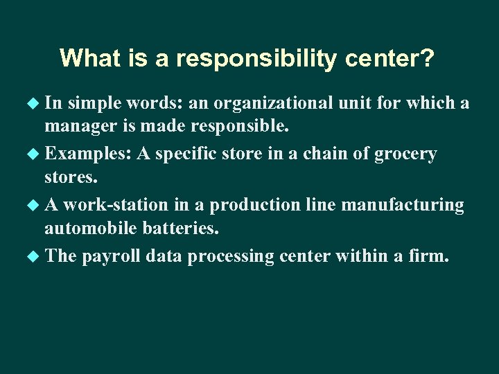 What is a responsibility center? u In simple words: an organizational unit for which