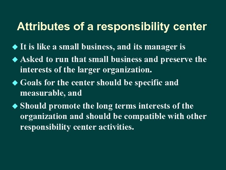 Attributes of a responsibility center u It is like a small business, and its