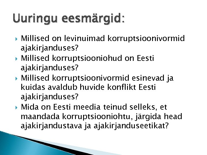 Uuringu eesmärgid: Millised on levinuimad korruptsioonivormid ajakirjanduses? Millised korruptsiooniohud on Eesti ajakirjanduses? Millised korruptsioonivormid