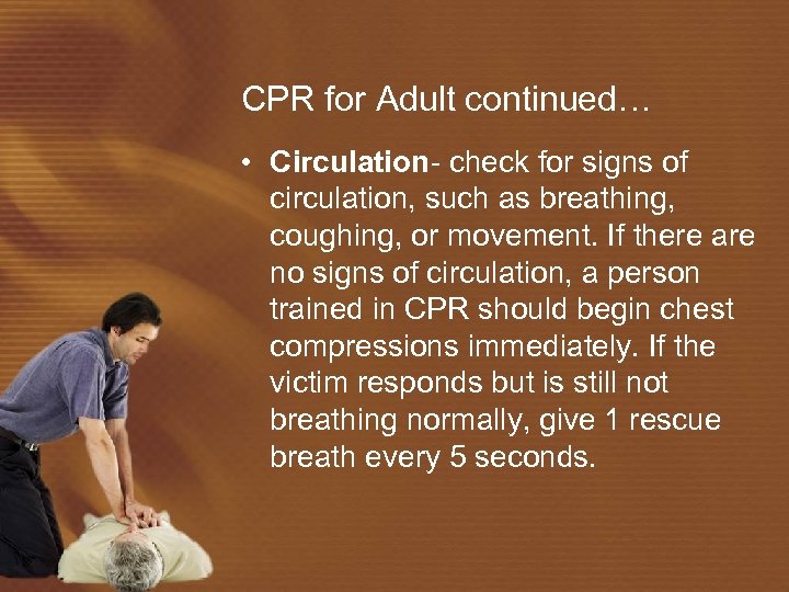 CPR for Adult continued… • Circulation- check for signs of circulation, such as breathing,