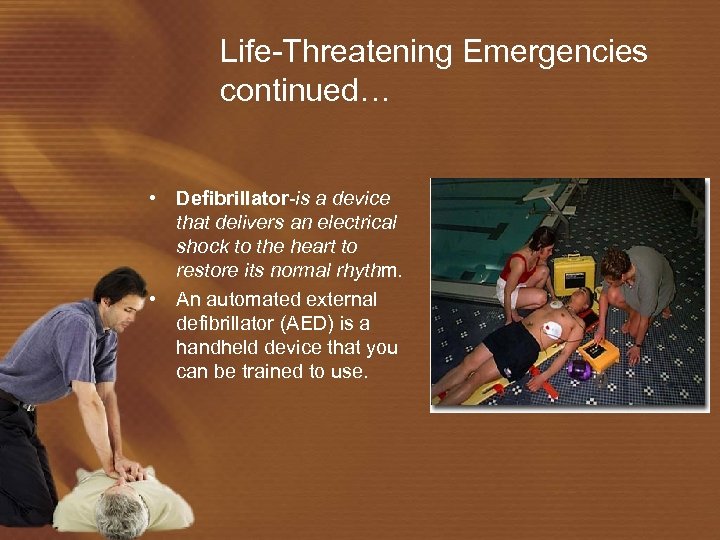 Life-Threatening Emergencies continued… • Defibrillator-is a device that delivers an electrical shock to the