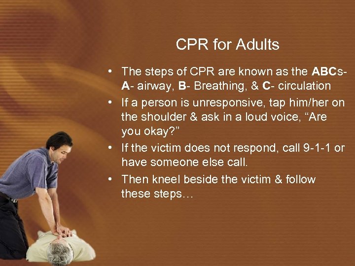 CPR for Adults • The steps of CPR are known as the ABCs. A-